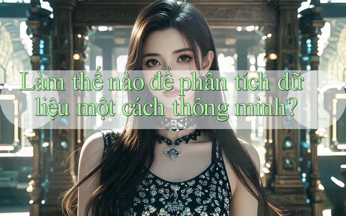 Làm thế nào để phân tích dữ liệu một cách thông minh? Làm thế nào để phân tích dữ liệu một cách thông minh?