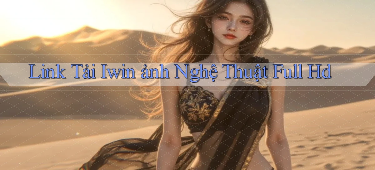 link tải iwin ảnh nghệ thuật full hd