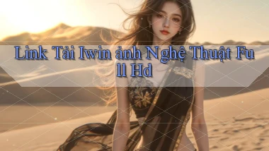 link tải iwin ảnh nghệ thuật full hd