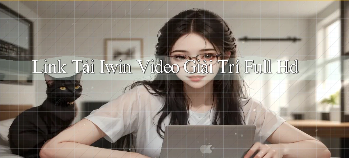 link tải iwin video giải trí full hd