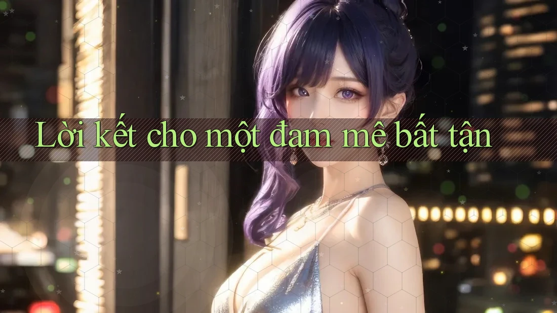 Lời kết cho một đam mê bất tận Lời kết cho một đam mê bất tận