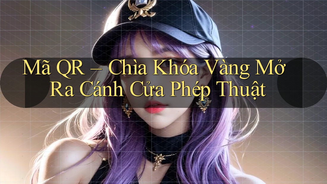 Mã QR – Chìa Khóa Vàng Mở Ra Cánh Cửa Phép Thuật Mã QR – Chìa Khóa Vàng Mở Ra Cánh Cửa Phép Thuật