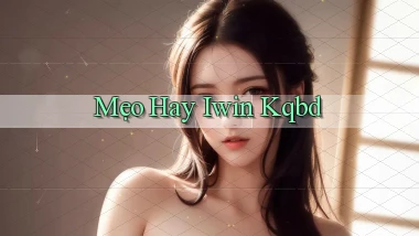 mẹo hay iwin kqbd