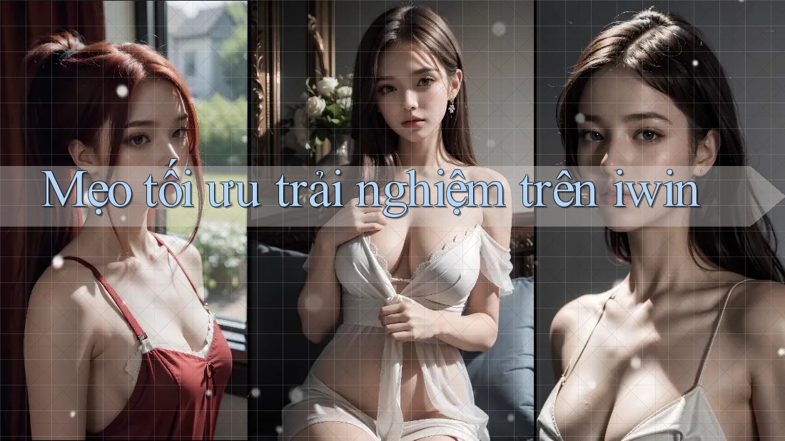 Mẹo tối ưu trải nghiệm trên Iwin Mẹo tối ưu trải nghiệm trên Iwin