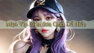 mẹo vip iwin đơn giản dễ hiểu