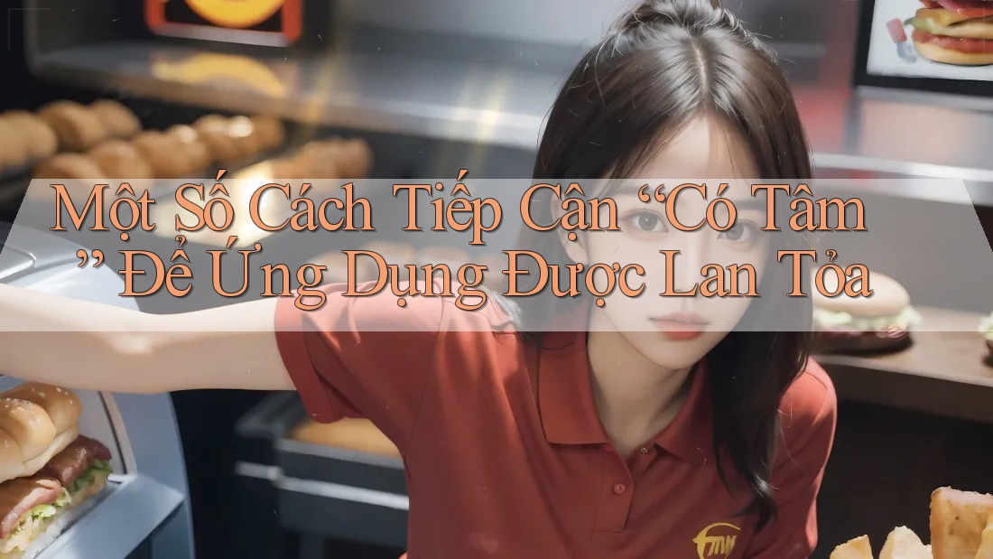 Một Số Cách Tiếp Cận “Có Tâm” Để Ứng Dụng Được Lan Tỏa