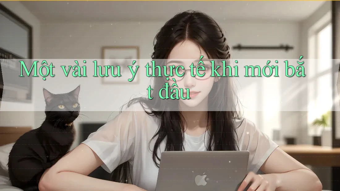 Một vài lưu ý thực tế khi mới bắt đầu Một vài lưu ý thực tế khi mới bắt đầu