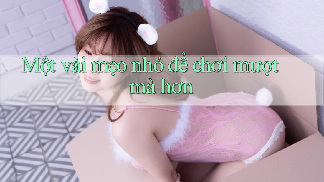 Một vài mẹo nhỏ để chơi mượt mà hơn Một vài mẹo nhỏ để chơi mượt mà hơn