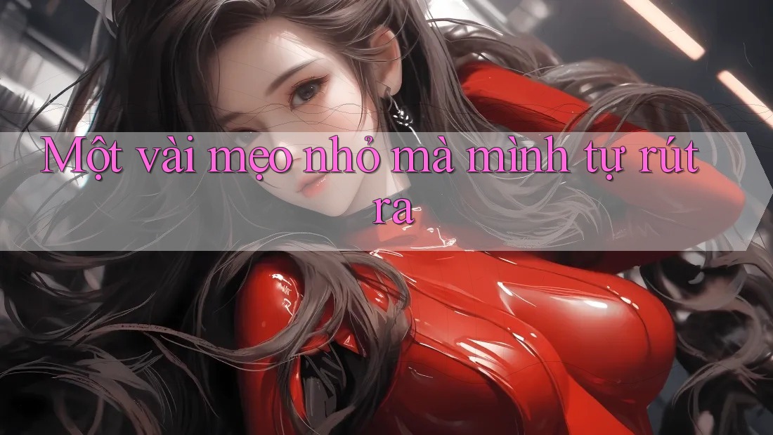 Một vài mẹo nhỏ mà mình tự rút ra Một vài mẹo nhỏ mà mình tự rút ra