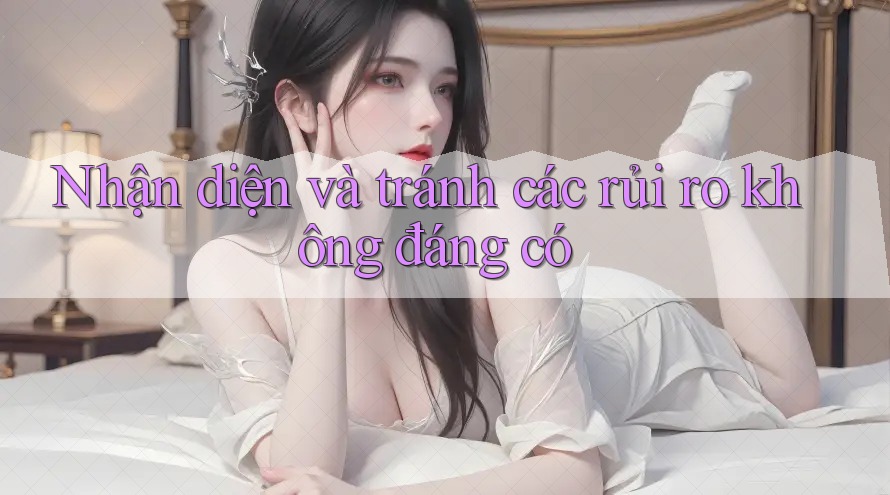 Nhận diện và tránh các rủi ro không đáng có Nhận diện và tránh các rủi ro không đáng có