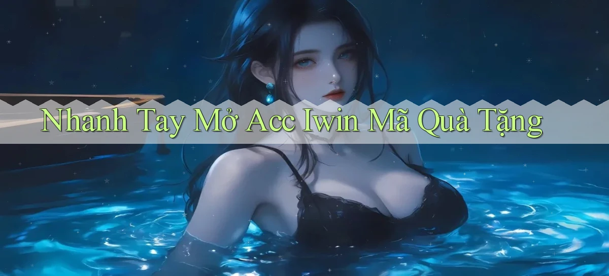 nhanh tay mở acc iwin mã quà tặng