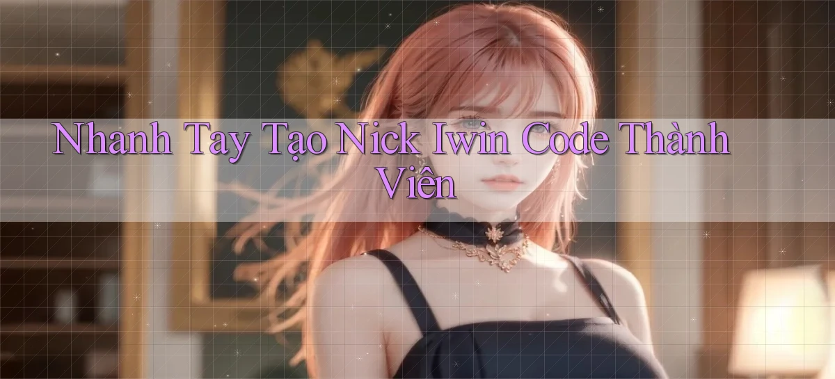nhanh tay tạo nick iwin code thành viên