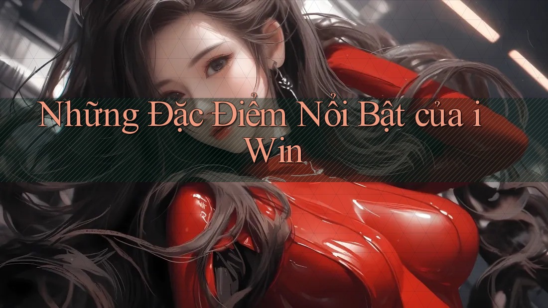 Những Đặc Điểm Nổi Bật của iWin Những Đặc Điểm Nổi Bật của iWin