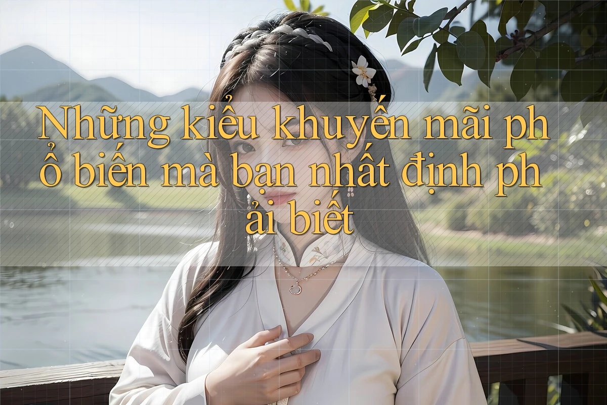 Những kiểu khuyến mãi phổ biến mà bạn nhất định phải biết Những kiểu khuyến mãi phổ biến mà bạn nhất định phải biết