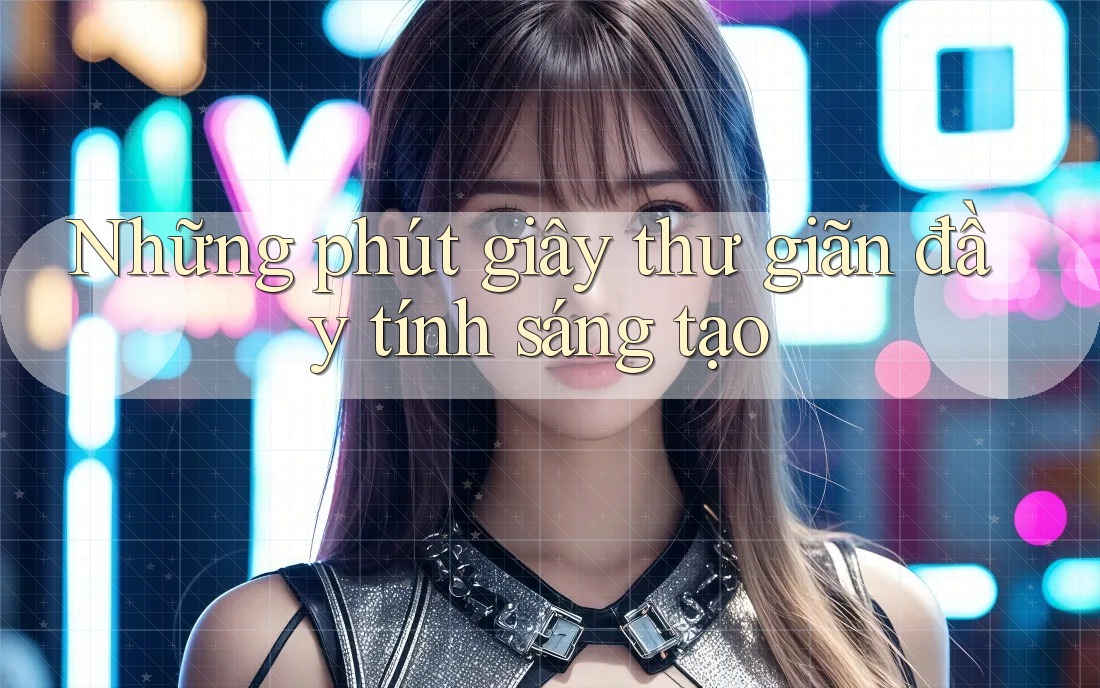 Những phút giây thư giãn đầy tính sáng tạo Những phút giây thư giãn đầy tính sáng tạo