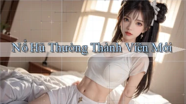 nổ hũ Thưởng thành viên mới