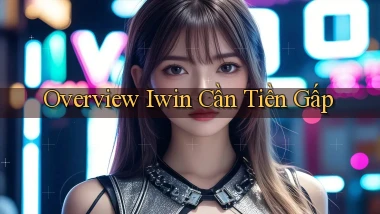 overview iwin cần tiền gấp