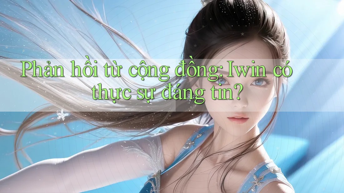 Phản hồi từ cộng đồng: Iwin có thực sự đáng tin? Phản hồi từ cộng đồng: Iwin có thực sự đáng tin?