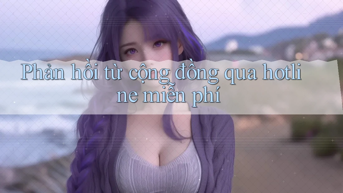 Phản hồi từ cộng đồng qua hotline miễn phí Phản hồi từ cộng đồng qua hotline miễn phí