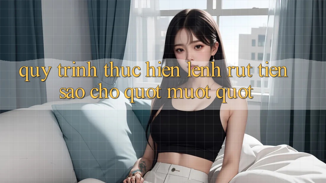 Quy trình thực hiện lệnh rút tiền sao cho " mượt"