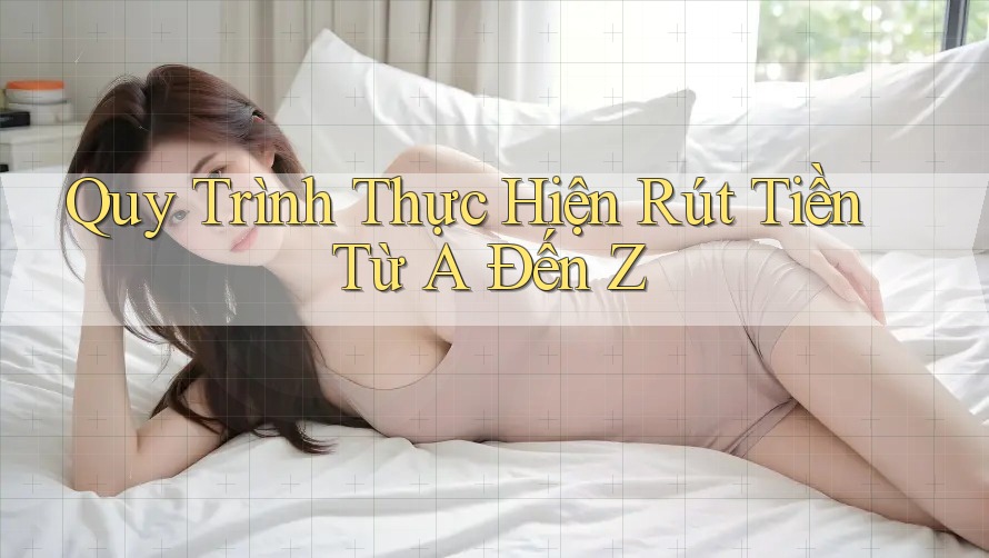 Quy trình thực hiện rút tiền từ A đến Z Quy trình thực hiện rút tiền từ A đến Z