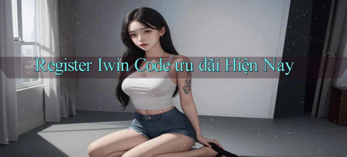 register iwin code ưu đãi hiện nay