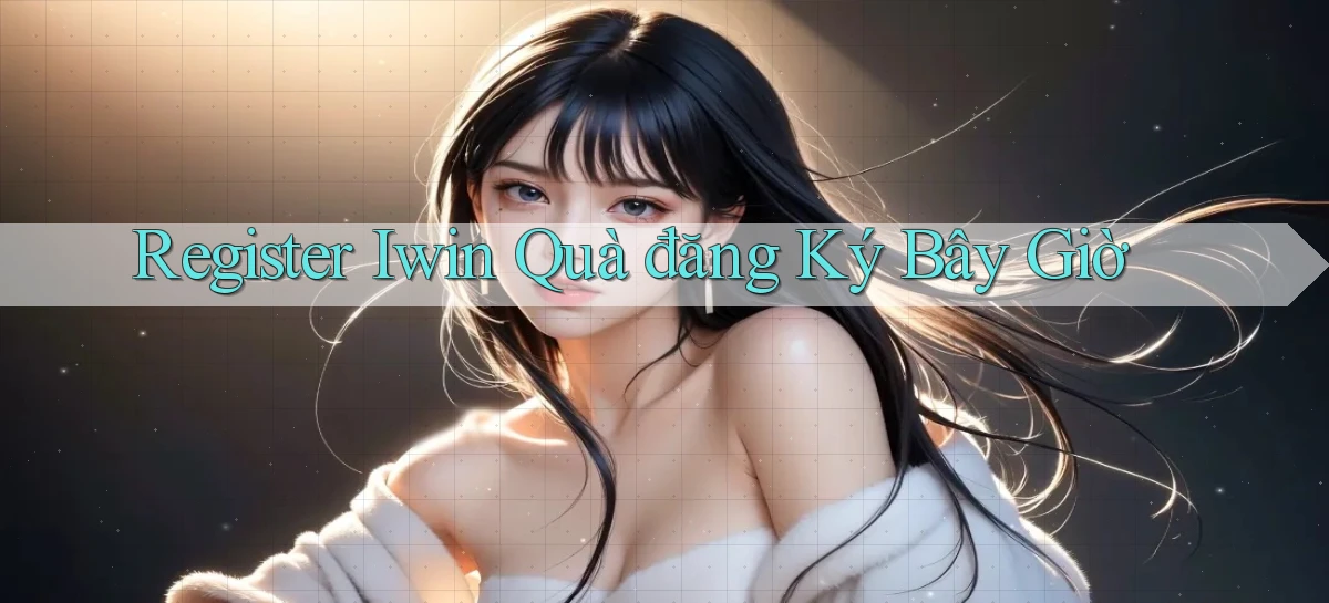 register iwin quà đăng ký bây giờ