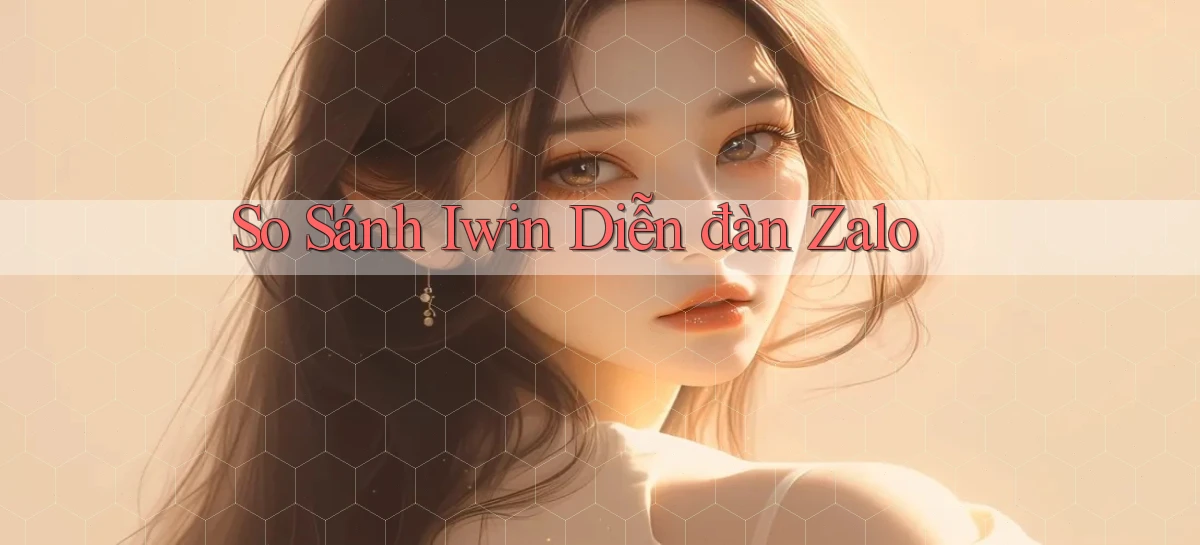 so sánh iwin diễn đàn zalo