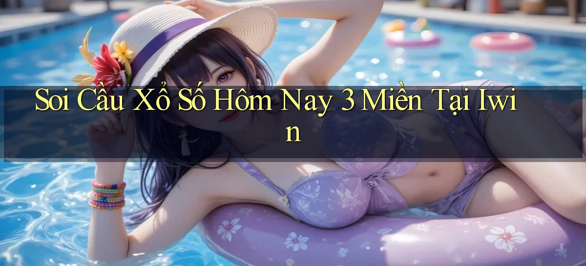soi cầu xổ số hôm nay 3 miền tại iwin