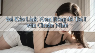 soi kèo link xem bóng đá tại iwin chuẩn nhất