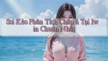 soi kèo phân tích châu á tại iwin chuẩn nhất