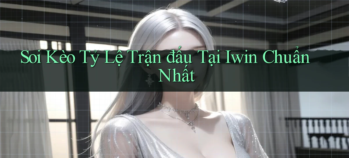 soi kèo tỷ lệ trận đấu tại iwin chuẩn nhất