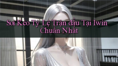 soi kèo tỷ lệ trận đấu tại iwin chuẩn nhất
