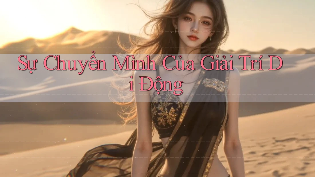 Sự Chuyển Mình Của Giải Trí Di Động