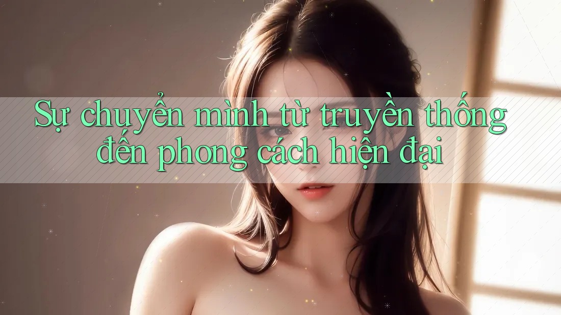 Sự chuyển mình từ truyền thống đến phong cách hiện đại