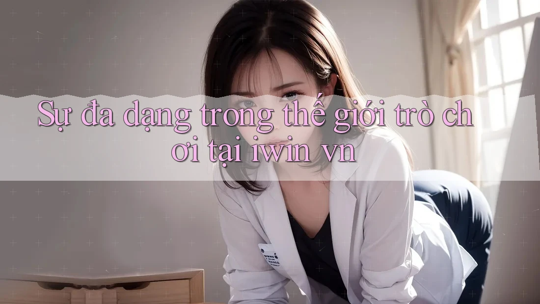 Sự đa dạng trong thế giới trò chơi tại iwin vn Sự đa dạng trong thế giới trò chơi tại iwin vn