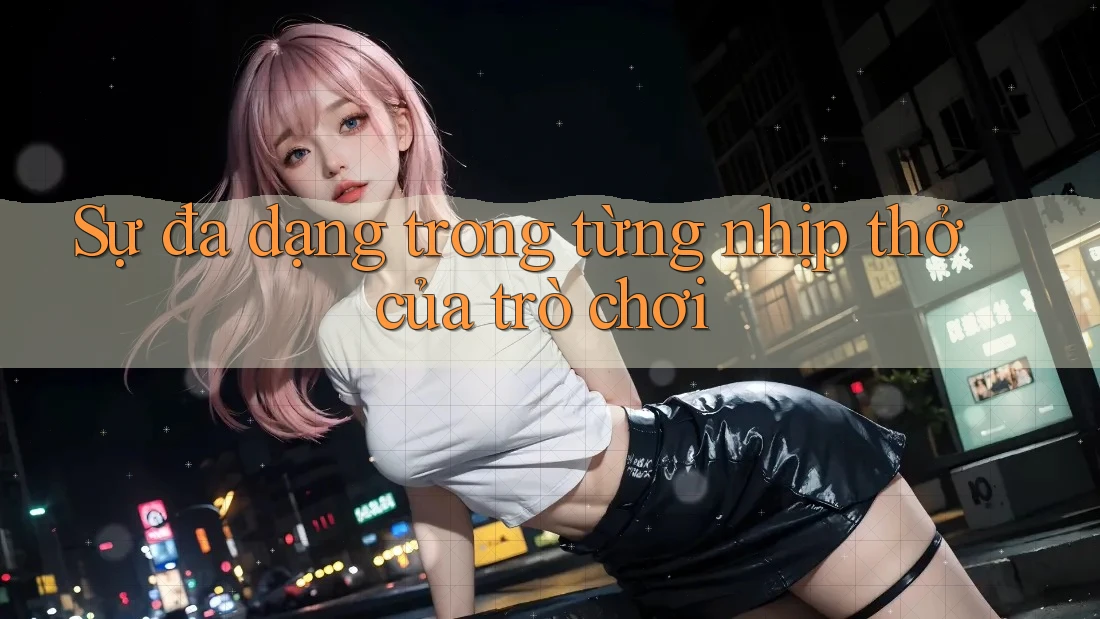 Sự đa dạng trong từng nhịp thở của trò chơi