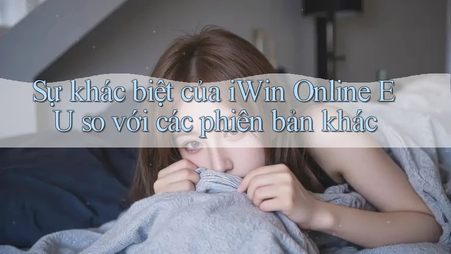 Sự khác biệt của iWin Online EU so với các phiên bản khác Sự khác biệt của iWin Online EU so với các phiên bản khác