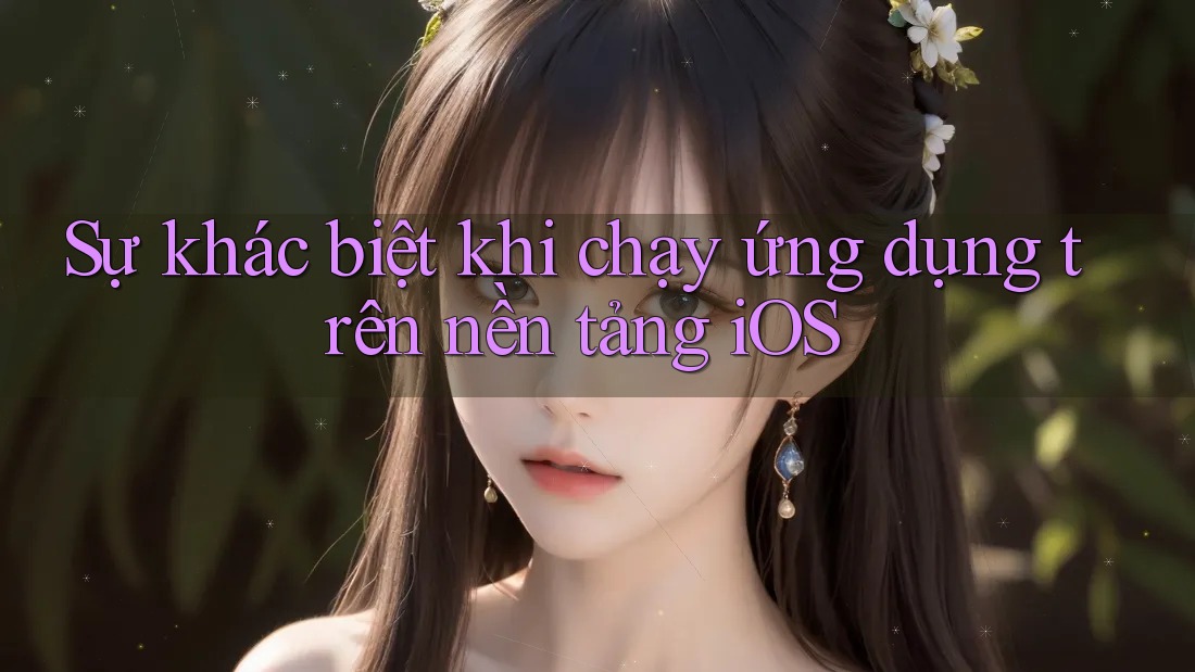 Sự khác biệt khi chạy ứng dụng trên nền tảng iOS