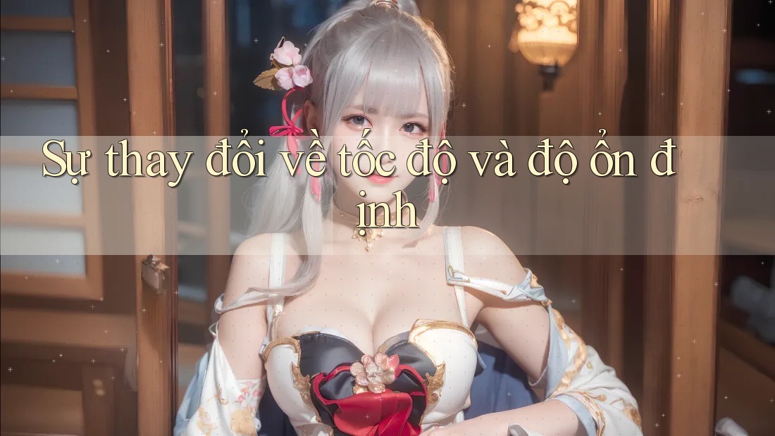 Sự thay đổi về tốc độ và độ ổn định Sự thay đổi về tốc độ và độ ổn định