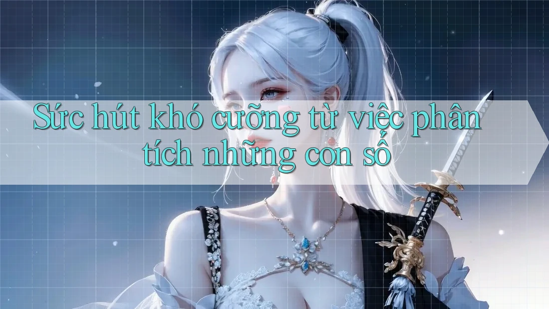 Sức hút khó cưỡng từ việc phân tích những con số Sức hút khó cưỡng từ việc phân tích những con số