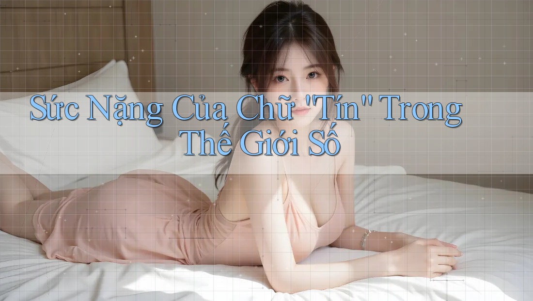 Sức Nặng Của Chữ “Tín” Trong Thế Giới Số Sức Nặng Của Chữ “Tín” Trong Thế Giới Số