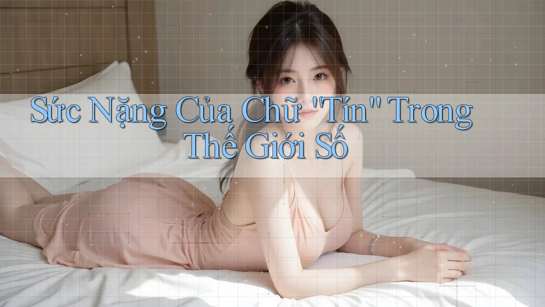 Sức Nặng Của Chữ “Tín” Trong Thế Giới Số Sức Nặng Của Chữ “Tín” Trong Thế Giới Số