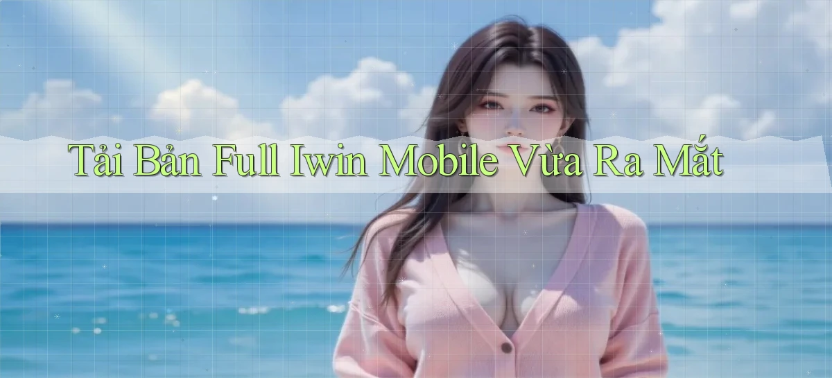 tải bản full iwin mobile vừa ra mắt
