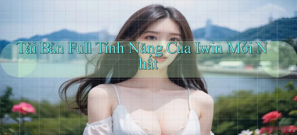 tải bản full tính năng của iwin mới nhất