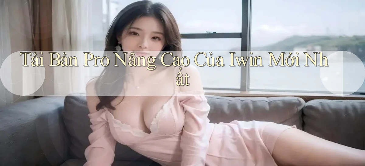 tải bản pro nâng cao của iwin mới nhất