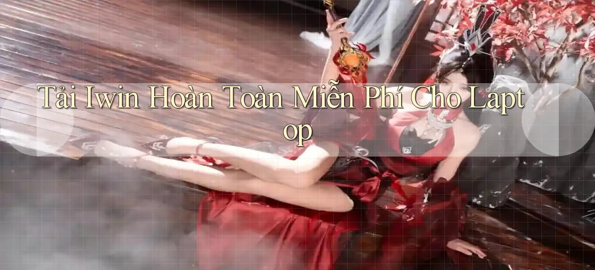 tải iwin hoàn toàn miễn phí cho laptop