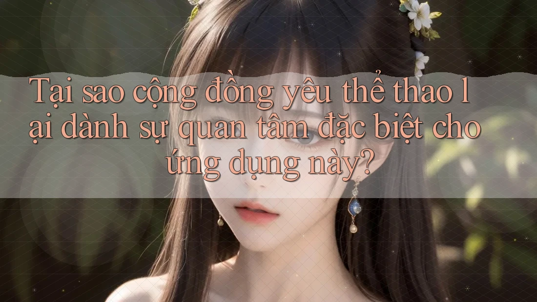 Tại sao cộng đồng yêu thể thao lại dành sự quan tâm đặc biệt cho ứng dụng này? Tại sao cộng đồng yêu thể thao lại dành sự quan tâm đặc biệt cho ứng dụng này?