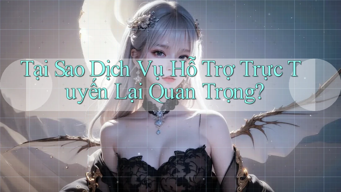 Tại Sao Dịch Vụ Hỗ Trợ Trực Tuyến Lại Quan Trọng? Tại Sao Dịch Vụ Hỗ Trợ Trực Tuyến Lại Quan Trọng?