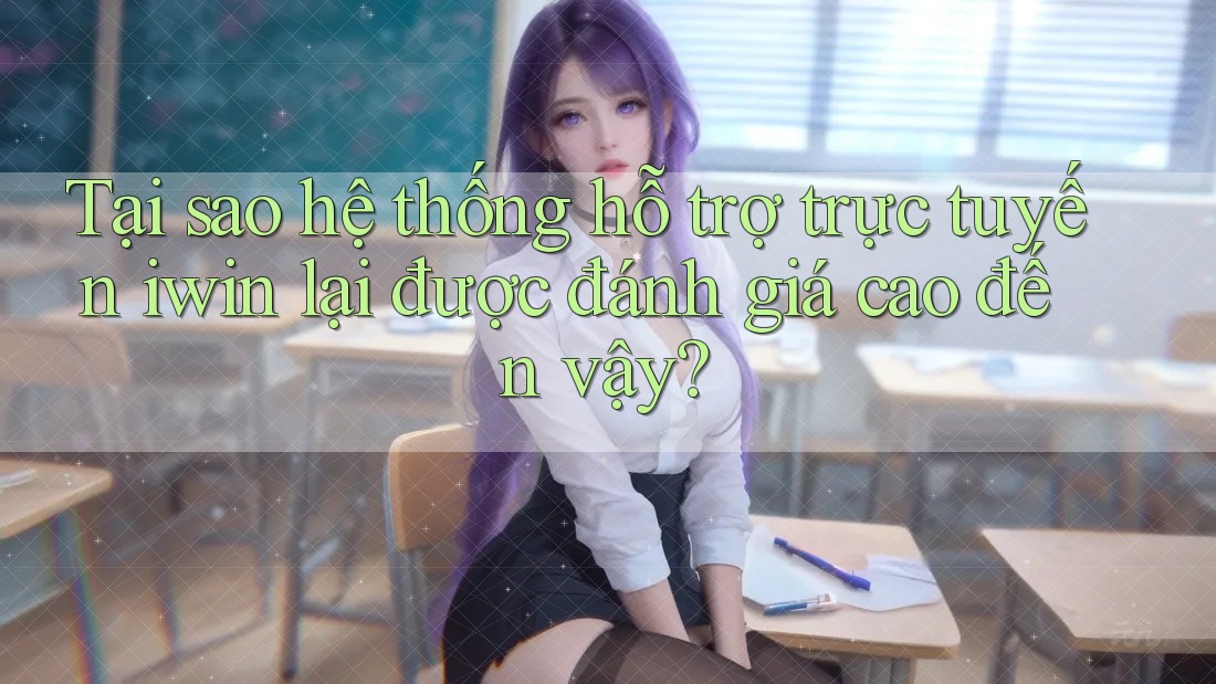 Tại sao hệ thống hỗ trợ trực tuyến iwin lại được đánh giá cao đến vậy? Tại sao hệ thống hỗ trợ trực tuyến iwin lại được đánh giá cao đến vậy?